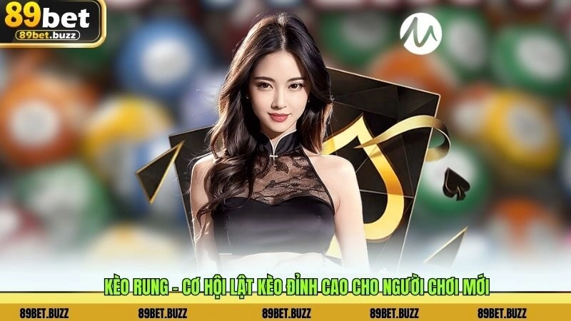 Kèo Rung – Cơ Hội Lật Kèo Đỉnh Cao Cho Người Chơi Mới